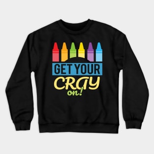 'Get Your Cray On' Cute Kindergarten Teacher Gift Crewneck Sweatshirt